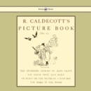 R. Caldecott's Picture Book - No. 1 - Containing The Diverting History Of John Gilpin, The House That Jack Built, An Elegy On The Death Of A Mad Dog, The Babes In The Wood - Book