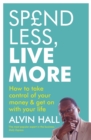Spend Less, Live More : How to take control of your money and get on with your life - Book