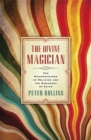 The Divine Magician : The Disappearance of Religion and the Discovery of Faith - Book