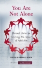 You Are Not Alone: Personal Stories on Surviving the Impact of Addiction - Book