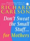 Don't Sweat the Small Stuff for Mothers - eBook