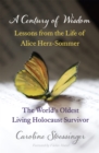 A Century of Wisdom : Lessons from the Life of Alice Herz-Sommer, Holocaust Survivor - Book