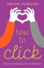 How to Click : How to Date and Find Love with Confidence - Book