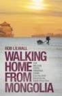 Walking Home From Mongolia : Ten Million Steps Through China, From the Gobi Desert to the South China Sea - eBook