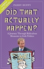 Did That Actually Happen? : A Journey Through Unbelievable Moments in Irish Politics - Book