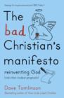 The Bad Christian's Manifesto : Reinventing God (and other modest proposals) - eBook
