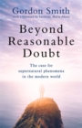 Beyond Reasonable Doubt : The case for supernatural phenomena in the modern world, with a foreword by Maria Ahern, a leading barrister - Book