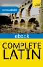 Complete Latin Beginner to Intermediate Book and Audio Course : Learn to read, write, speak and understand a new language with Teach Yourself - eBook