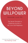Beyond Willpower : The Secret Principle to Achieving Success in Life, Love, and Happiness - Book
