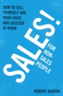 Sales for Non-Salespeople : How to sell yourself and your ideas, and succeed at work - eBook