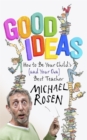 Good Ideas : How to Be Your Child's (and Your Own) Best Teacher - Book