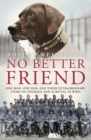 No Better Friend : One Man, One Dog, and Their Incredible Story of Courage and Survival in World War II - Book