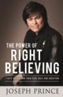 The Power of Right Believing : 7 Keys to Freedom from Fear, Guilt and Addiction - eBook