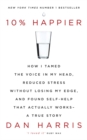 10% Happier : How I Tamed the Voice in My Head, Reduced Stress without Losing My Edge, and Found Self-help That Actually Works - A True Story - Book