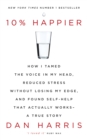 10% Happier : How I Tamed the Voice in My Head, Reduced Stress Without Losing My Edge, and Found Self-Help That Actually Works - A True Story - eBook