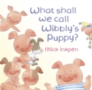 Wibbly Pig: What Shall We Call Wibbly's Puppy? - Book