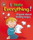 Our Emotions and Behaviour: I Hate Everything!: A book about feeling angry - Book
