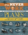 It'll Never Work: Planes and Helicopters : An Accidental History of Inventions - Book