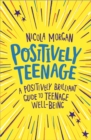 Positively Teenage : A positively brilliant guide to teenage well-being - eBook