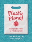 Plastic Planet : How Plastic Came to Rule the World (and What You Can Do to Change It) - Book