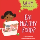 Why Do I Have To ...: Eat Healthy Food? - Book