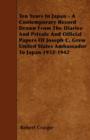 Ten Years In Japan - A Contemporary Record Drawn From The Diaries And Private And Official Papers Of Joseph C. Grew United States Ambassador To Japan 1932-1942 - Book