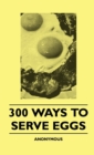 300 Ways To Serve Eggs - Book