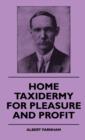 Home Taxidermy For Pleasure And Profit - A Guide For Those Who Wish To Prepare And Mount Animals, Birds, Fish, Reptiles, Etc., For Home, Den Or Office Decoration - Book