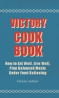 Victory Cook Book - How To Eat Well, Live Well, Plan Balanced Meals Under Food Rationing - Book