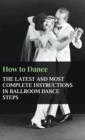 How To Dance - The Latest And Most Complete Instructions In Ballroom Dance Steps - Book