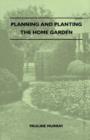 Planning And Planting The Home Garden - A Popular Handbook Containing Concise And Dependable Information Designed To Help The Makers Of Small Gardens - Book