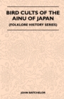 Bird Cults Of The Ainu Of Japan (Folklore History Series) - Book