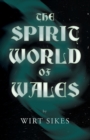 The Spirit World Of Wales - Including Ghosts, Spectral Animals, Household Fairies, The Devil In Wales And Angelic Spirits (Folklore History Series) - Book