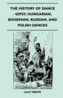 The History Of Dance - Gipsy, Hungarian, Bohemian, Russian, And Polish Dances - Book