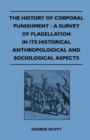 The History Of Corporal Punishment - A Survey Of Flagellation In Its Historical Anthropological And Sociological Aspects - Book