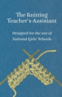 The Knitting Teacher's Assistant - Designed for the Use of National Girls' Schools - Book