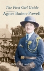 The First Girl Guide : The Story of Agnes Baden-Powell - eBook