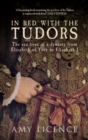 In Bed with the Tudors : The Sex Lives of a Dynasty from Elizabeth of York to Elizabeth I - eBook