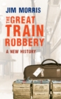 The Great Train Robbery : A New History - eBook