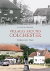 Villages Around Colchester Through Time - eBook