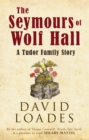 The Seymours of Wolf Hall : A Tudor Family Story - Book