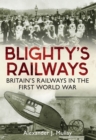 Blighty's Railways : Britain's Railways in the First World War - eBook