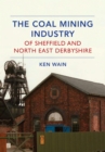 The Coal Mining Industry of Sheffield and North East Derbyshire - Book