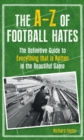 The A-Z of Football Hates : The Definitive Guide to Everything that is Rotten in the Beautiful Game - eBook