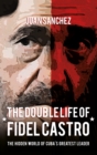 The Double Life of Fidel Castro : The Hidden World of Cuba's Greatest Leader - eBook