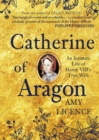 Catherine of Aragon : An Intimate Life of Henry VIII's True Wife - Book