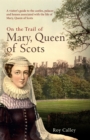 On the Trail of Mary, Queen of Scots : A visitor’s guide to the castles, palaces and houses associated with the life of Mary, Queen of Scots - eBook