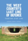 The West Country's Last Line of Defence : Taunton Stop Line - eBook