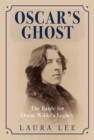 Oscar's Ghost : The Battle for Oscar Wilde's Legacy - eBook