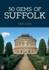 50 Gems of Suffolk : The History & Heritage of the Most Iconic Places - Book